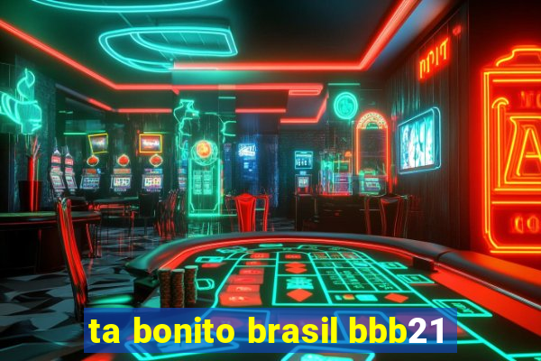 ta bonito brasil bbb21